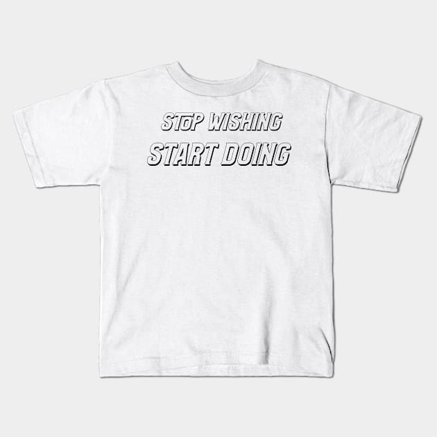 Stop wishing start doing Kids T-Shirt by BigtoFitmum27